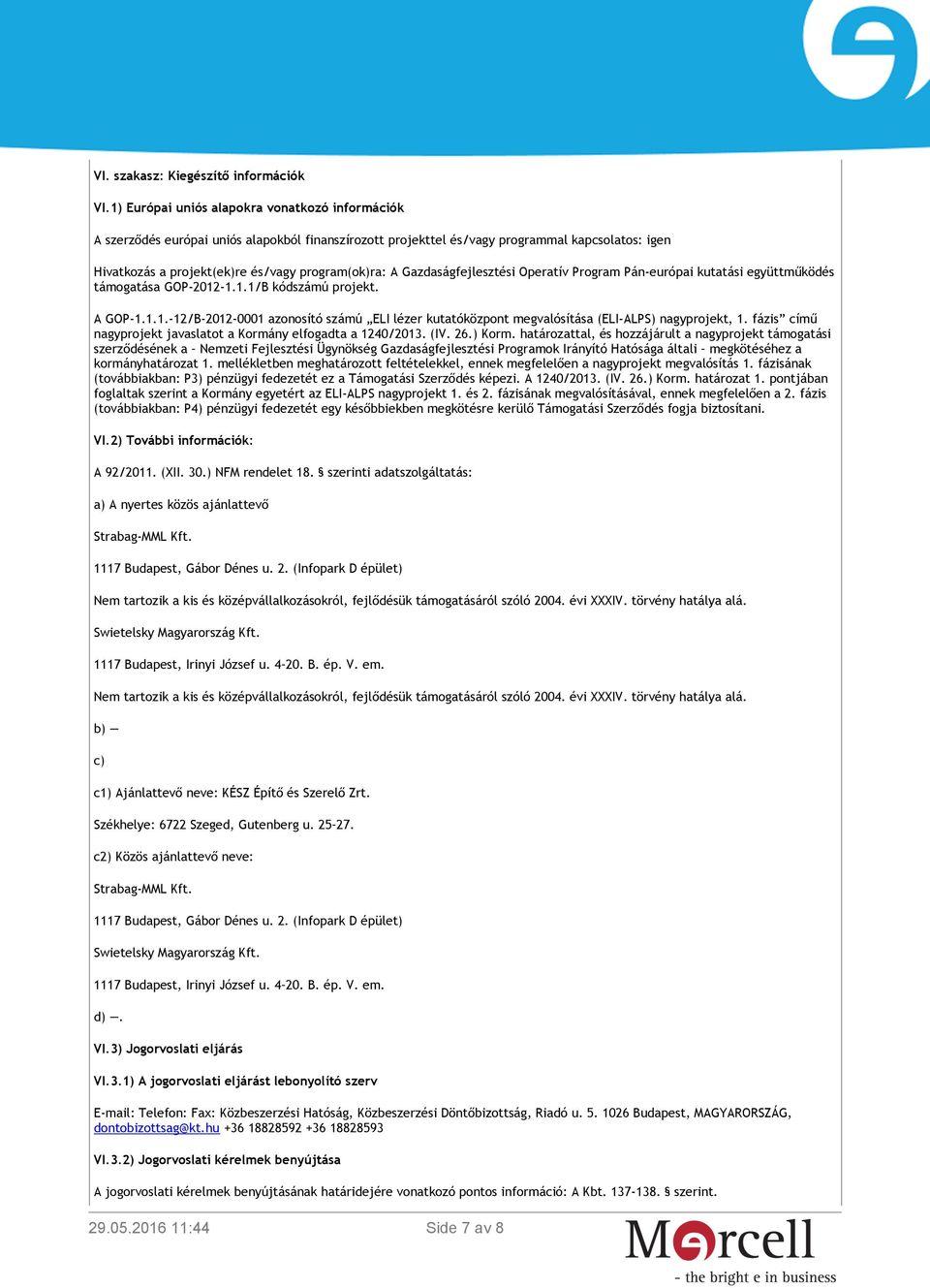 Gazdaságfejlesztési Operatív Program Pán-európai kutatási együttműködés támogatása GOP-2012-1.1.1/B kódszámú projekt. A GOP-1.1.1.-12/B-2012-0001 azonosító számú ELI lézer kutatóközpont megvalósítása (ELI-ALPS) nagyprojekt, 1.