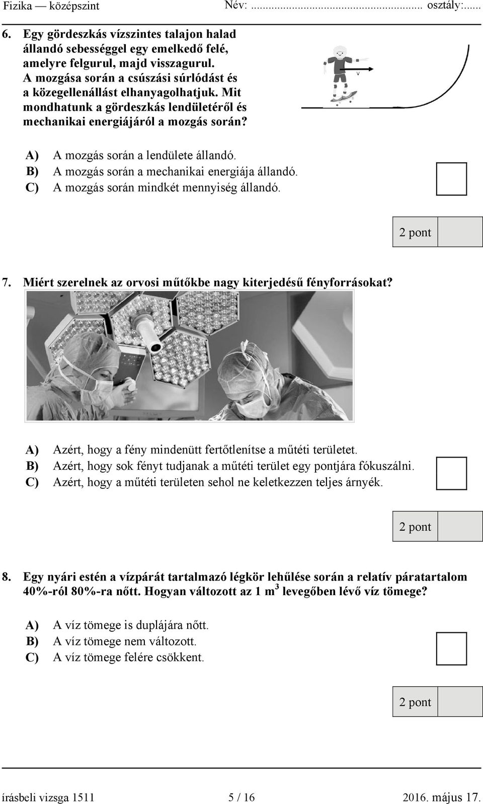 C) A mozgás során mindkét mennyiség állandó. 7. Miért szerelnek az orvosi műtőkbe nagy kiterjedésű fényforrásokat? A) Azért, hogy a fény mindenütt fertőtlenítse a műtéti területet.