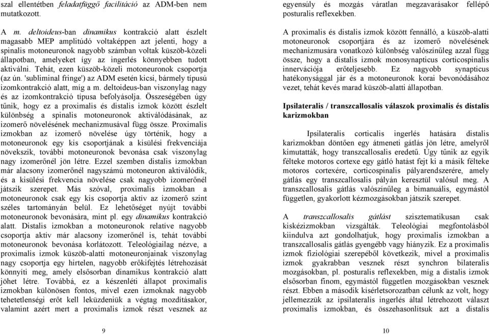 ingerlés könnyebben tudott aktiválni. Tehát, ezen küszöb-közeli motoneuronok csoportja (az ún. 'subliminal fringe') az ADM esetén kicsi, bármely típusú izomkontrakció alatt, míg a m.