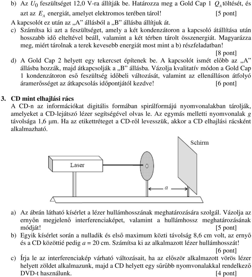 c) Számítsa ki azt a feszültséget, amely a két kondenzátoron a kapcsoló átállítása után hosszabb idő elteltével beáll, valamint a két térben tárolt összenergiát.