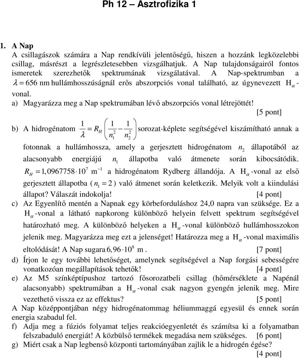 a) Magyarázza meg a Nap spektrumában lévő abszorpciós vonal létrejöttét!