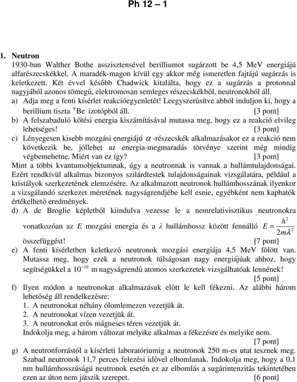 Leegyszerűsítve abból induljon ki, hogy a berillium tiszta 9 Be izotópból áll. b) A felszabaduló kötési energia kiszámításával mutassa meg, hogy ez a reakció elvileg lehetséges!