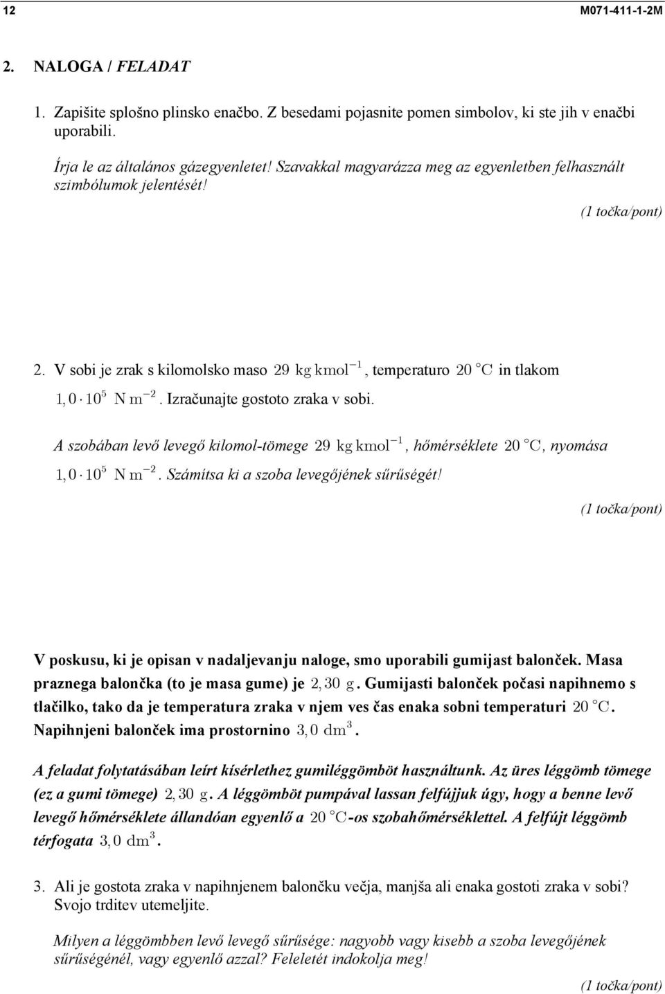 1 A szobában levő levegő kilomol-tömege 9 kg kmol, hőmérséklete C, nyomása 5 1, 1 N m. Számítsa ki a szoba levegőjének sűrűségét!