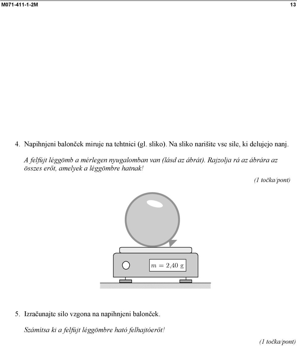 A felfújt léggömb a mérlegen nyugalomban van (lásd az ábrát).