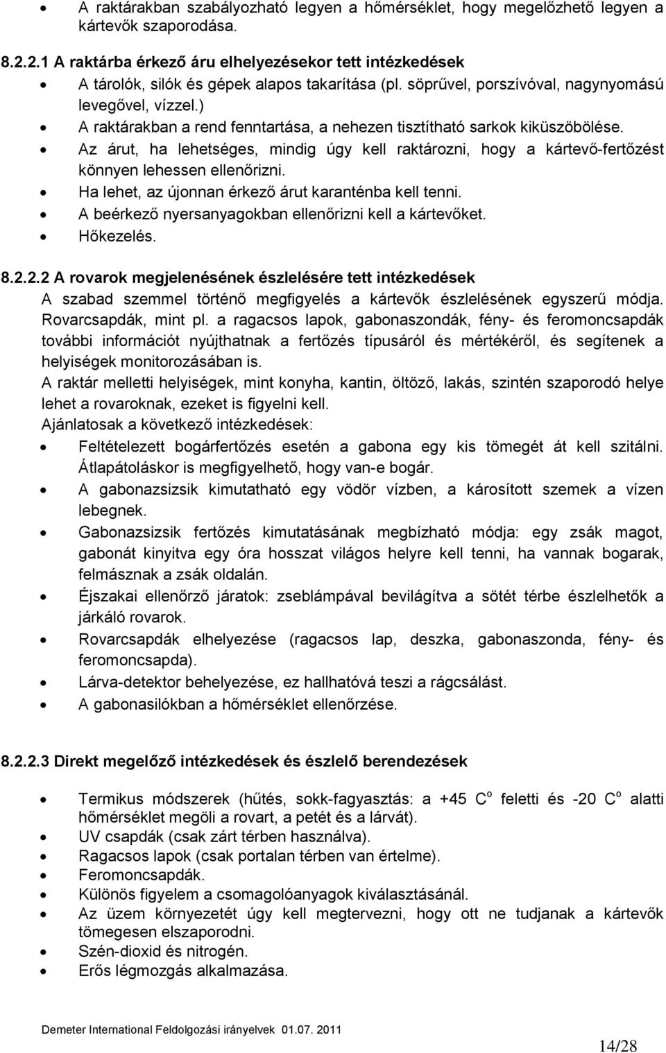 ) A raktárakban a rend fenntartása, a nehezen tisztítható sarkok kiküszöbölése. Az árut, ha lehetséges, mindig úgy kell raktározni, hogy a kártevő-fertőzést könnyen lehessen ellenőrizni.