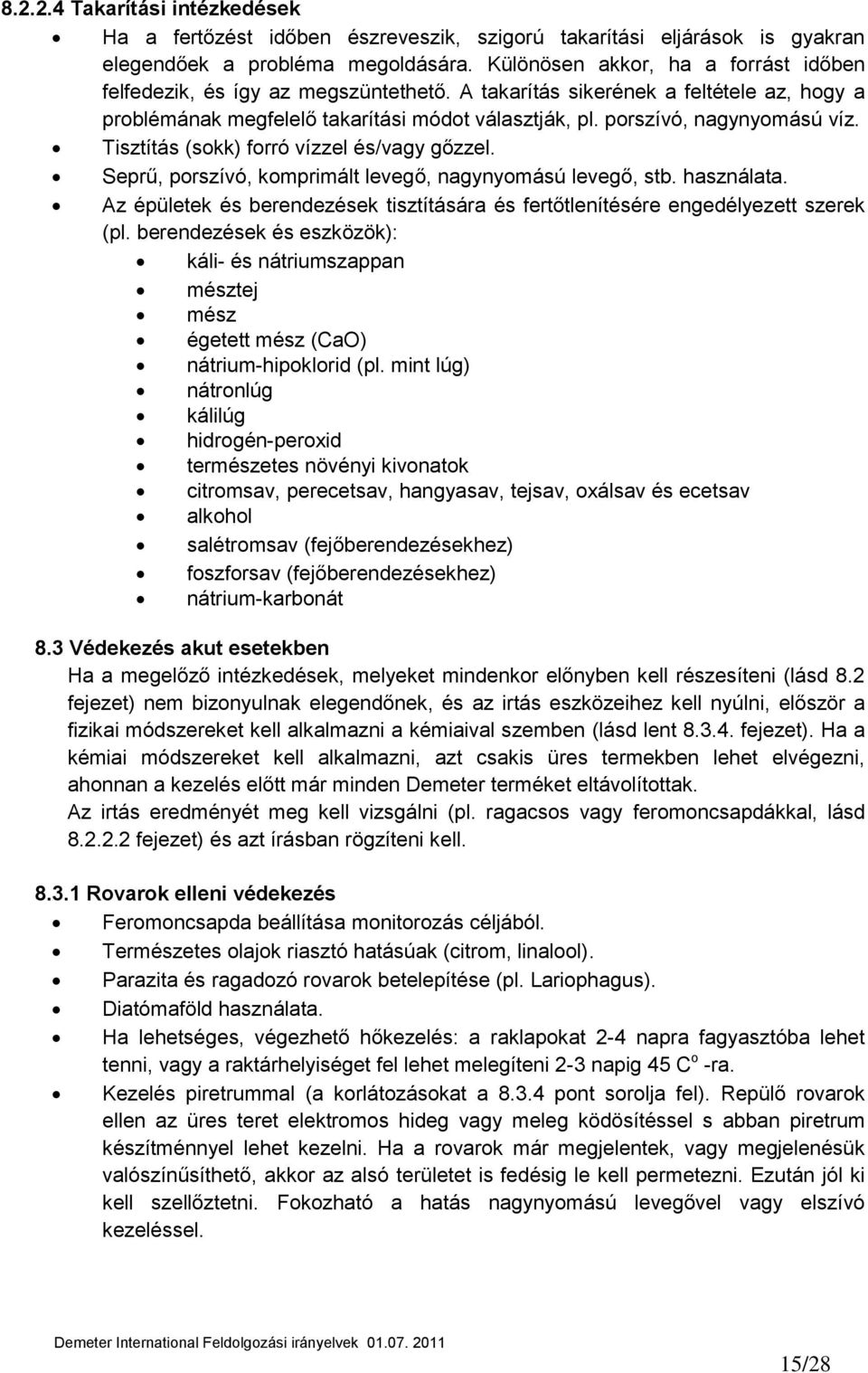 porszívó, nagynyomású víz. Tisztítás (sokk) forró vízzel és/vagy gőzzel. Seprű, porszívó, komprimált levegő, nagynyomású levegő, stb. használata.