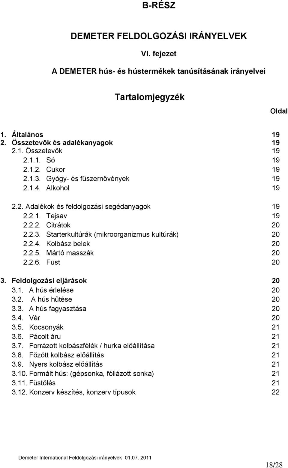 2.4. Kolbász belek 20 2.2.5. Mártó masszák 20 2.2.6. Füst 20 3. Feldolgozási eljárások 20 3.1. A hús érlelése 20 3.2. A hús hűtése 20 3.3. A hús fagyasztása 20 3.4. Vér 20 3.5. Kocsonyák 21 3.6. Pácolt áru 21 3.