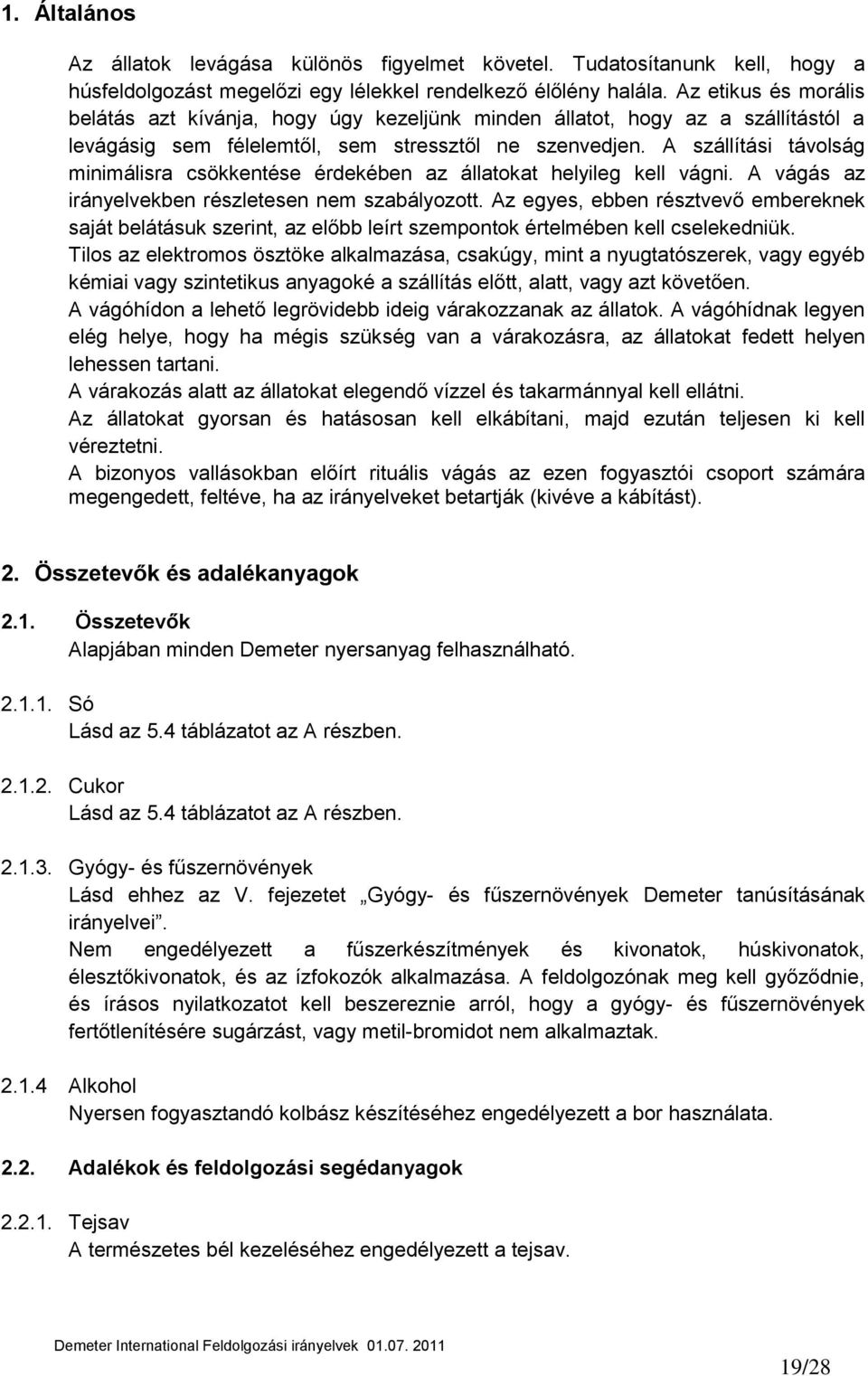 A szállítási távolság minimálisra csökkentése érdekében az állatokat helyileg kell vágni. A vágás az irányelvekben részletesen nem szabályozott.