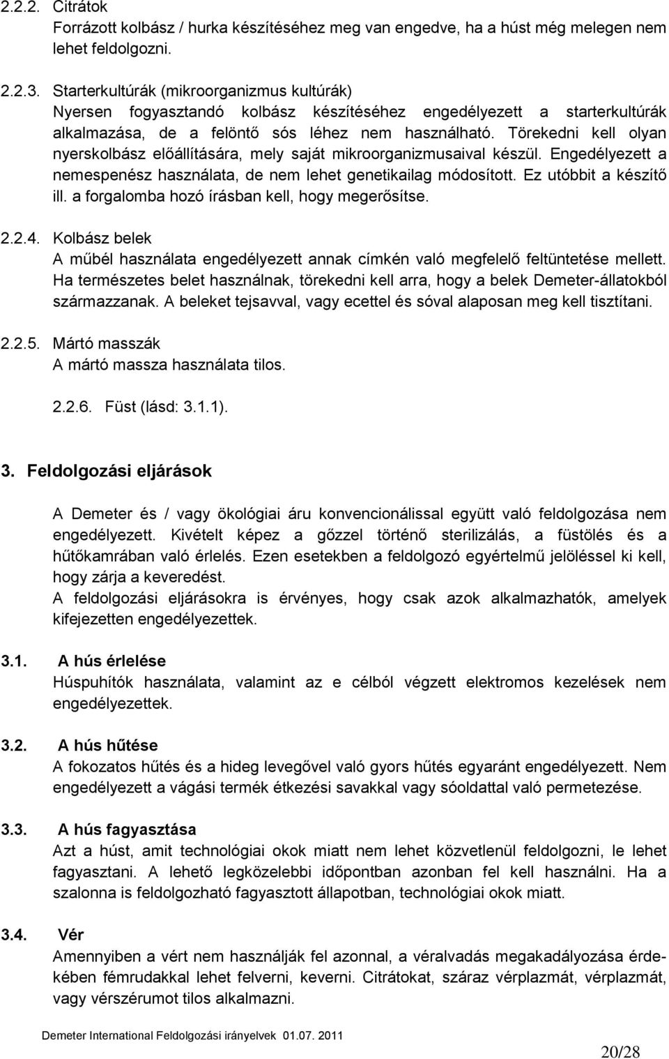 Törekedni kell olyan nyerskolbász előállítására, mely saját mikroorganizmusaival készül. Engedélyezett a nemespenész használata, de nem lehet genetikailag módosított. Ez utóbbit a készítő ill.