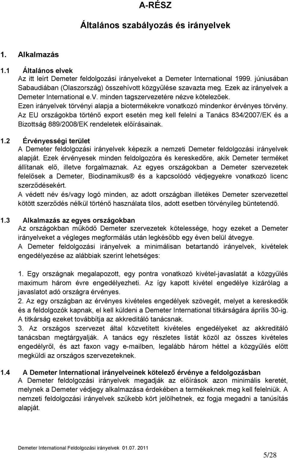 Ezen irányelvek törvényi alapja a biotermékekre vonatkozó mindenkor érvényes törvény.