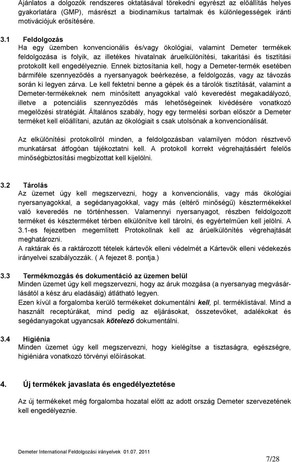 engedélyeznie. Ennek biztosítania kell, hogy a Demeter-termék esetében bármiféle szennyeződés a nyersanyagok beérkezése, a feldolgozás, vagy az távozás során ki legyen zárva.