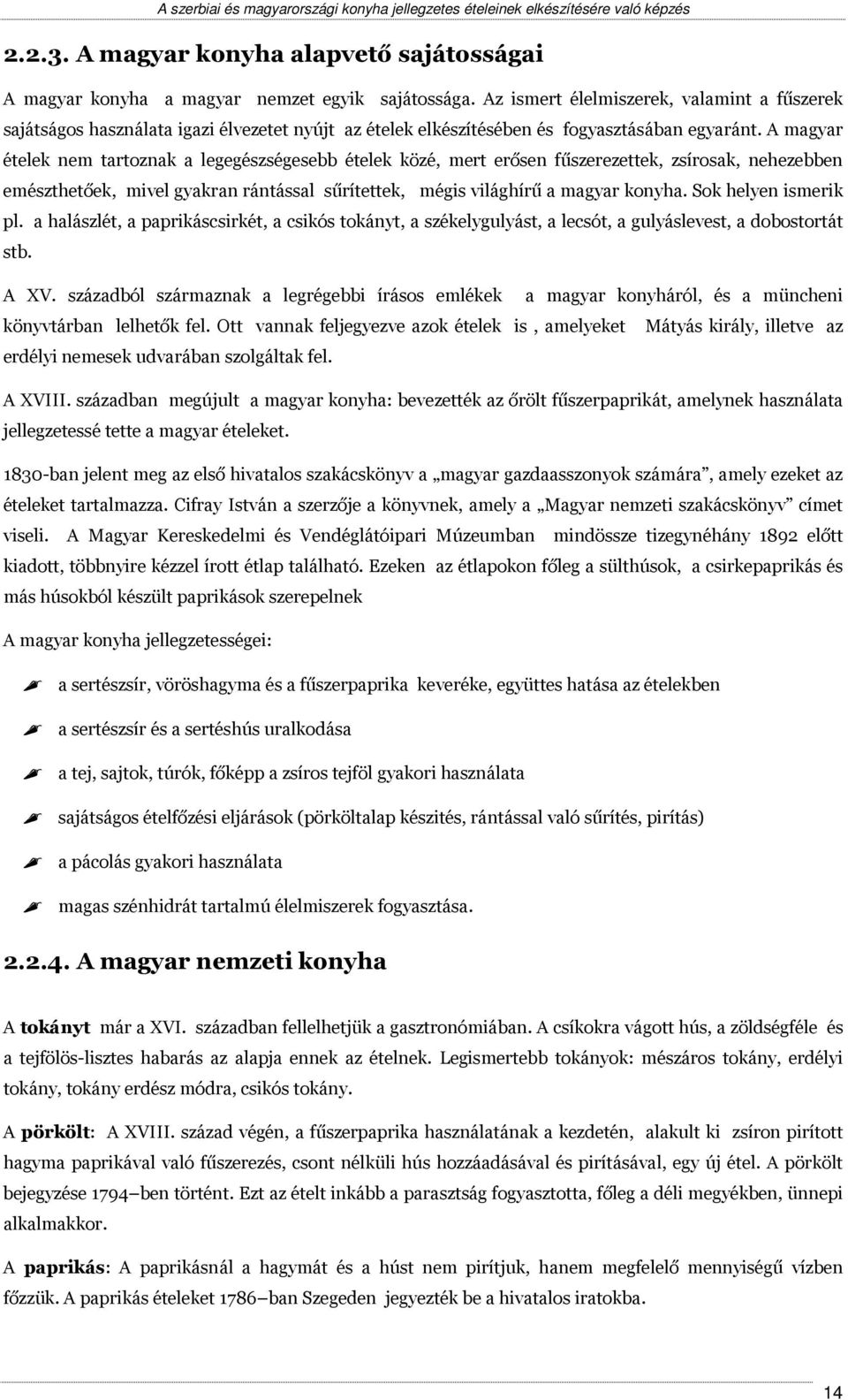 A magyar ételek nem tartoznak a legegészségesebb ételek közé, mert erősen fűszerezettek, zsírosak, nehezebben emészthetőek, mivel gyakran rántással sűrítettek, mégis világhírű a magyar konyha.