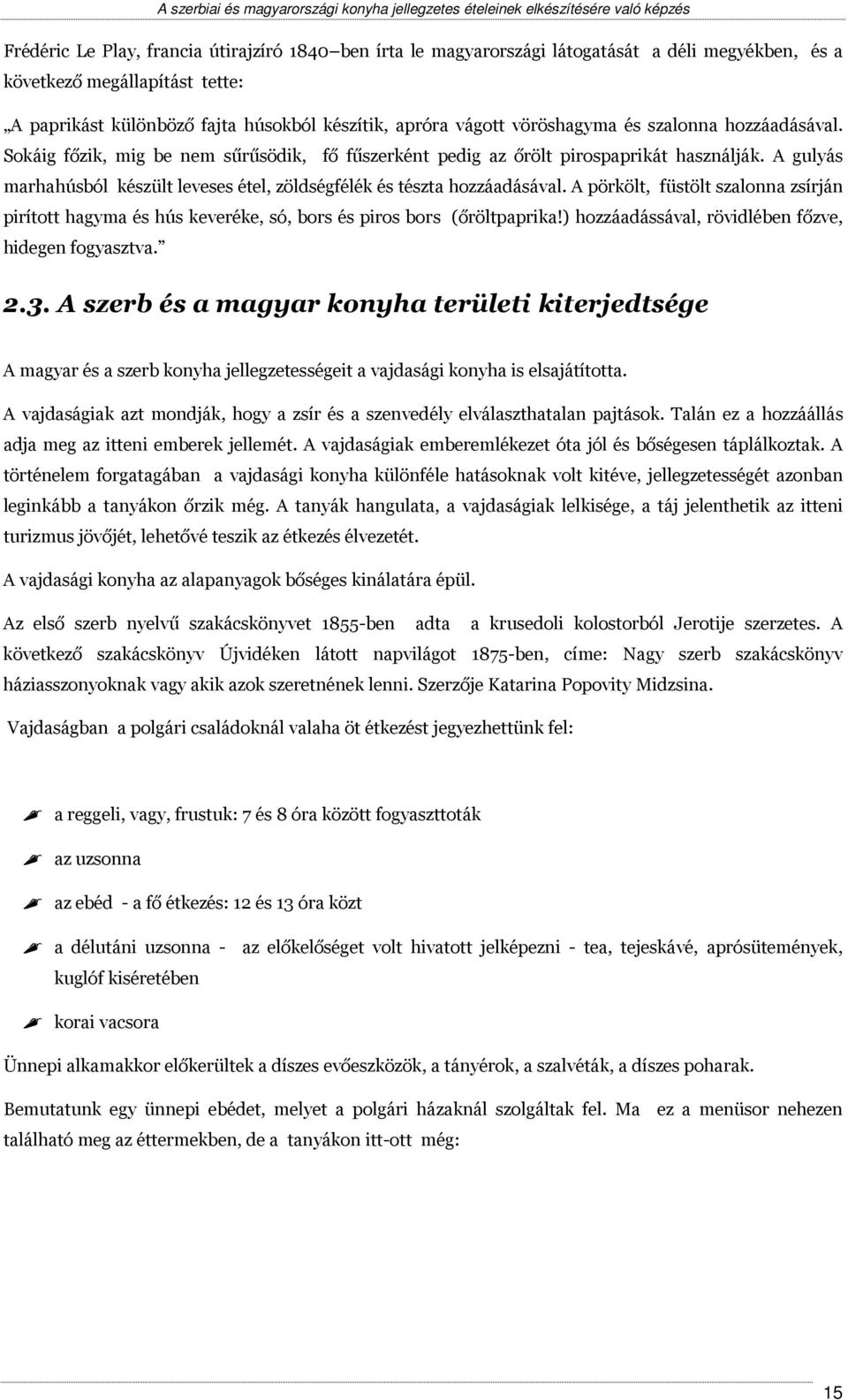 A gulyás marhahúsból készült leveses étel, zöldségfélék és tészta hozzáadásával. A pörkölt, füstölt szalonna zsírján pirított hagyma és hús keveréke, só, bors és piros bors (őröltpaprika!