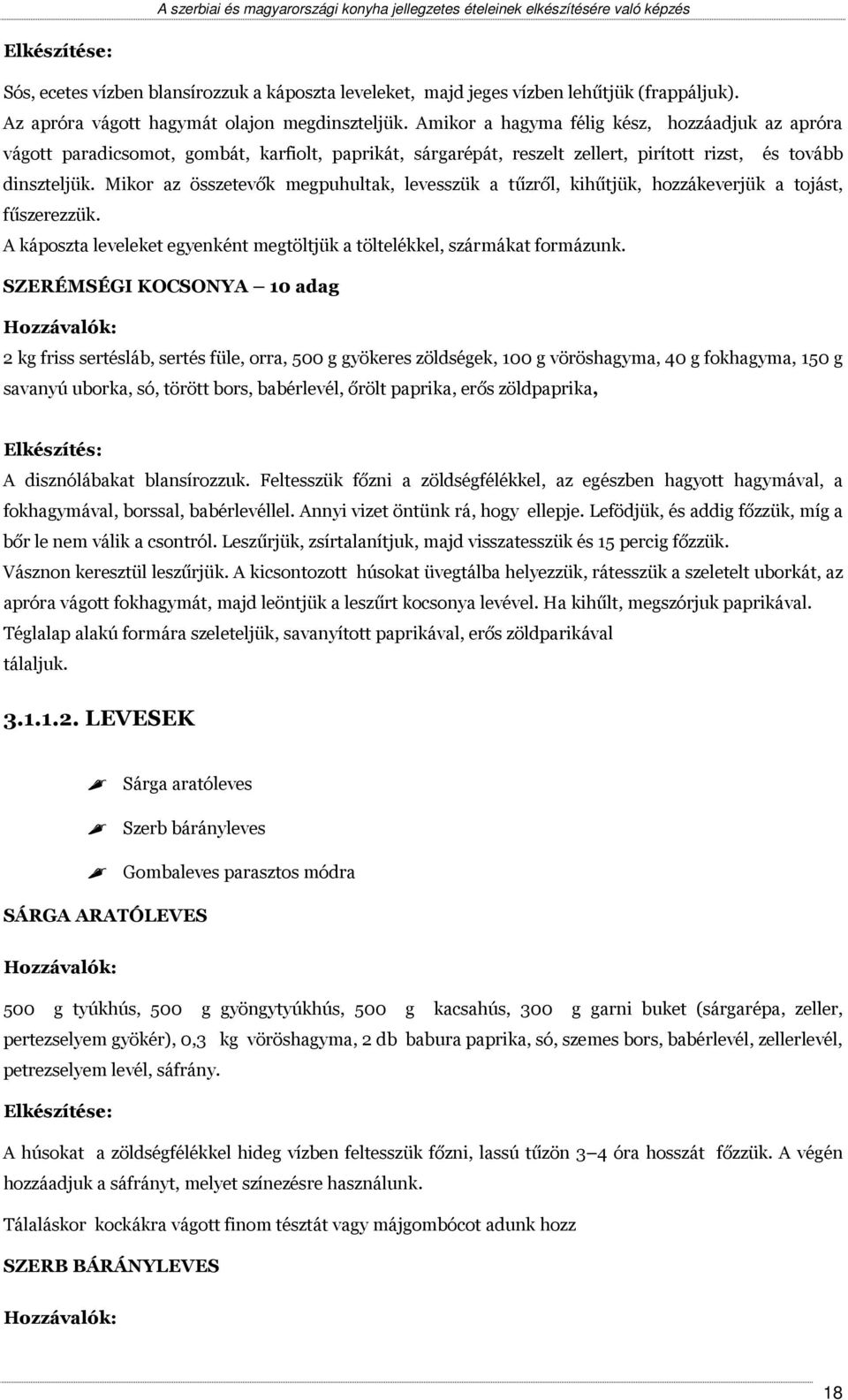 Mikor az összetevők megpuhultak, levesszük a tűzről, kihűtjük, hozzákeverjük a tojást, fűszerezzük. A káposzta leveleket egyenként megtöltjük a töltelékkel, szármákat formázunk.