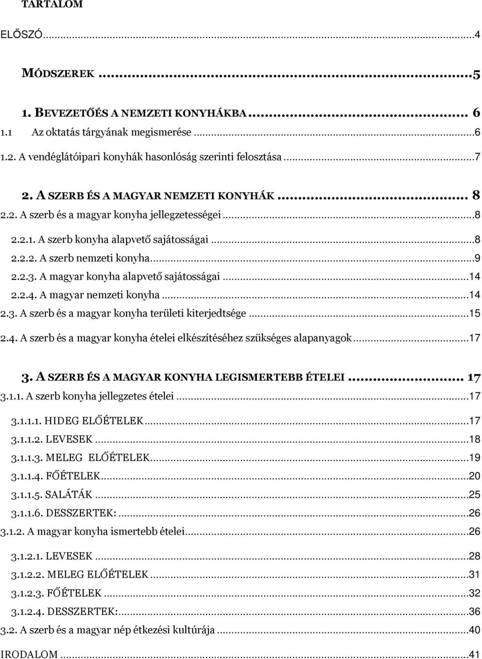 A magyar konyha alapvető sajátosságai...14 2.2.4. A magyar nemzeti konyha...14 2.3. A szerb és a magyar konyha területi kiterjedtsége...15 2.4. A szerb és a magyar konyha ételei elkészítéséhez szükséges alapanyagok.