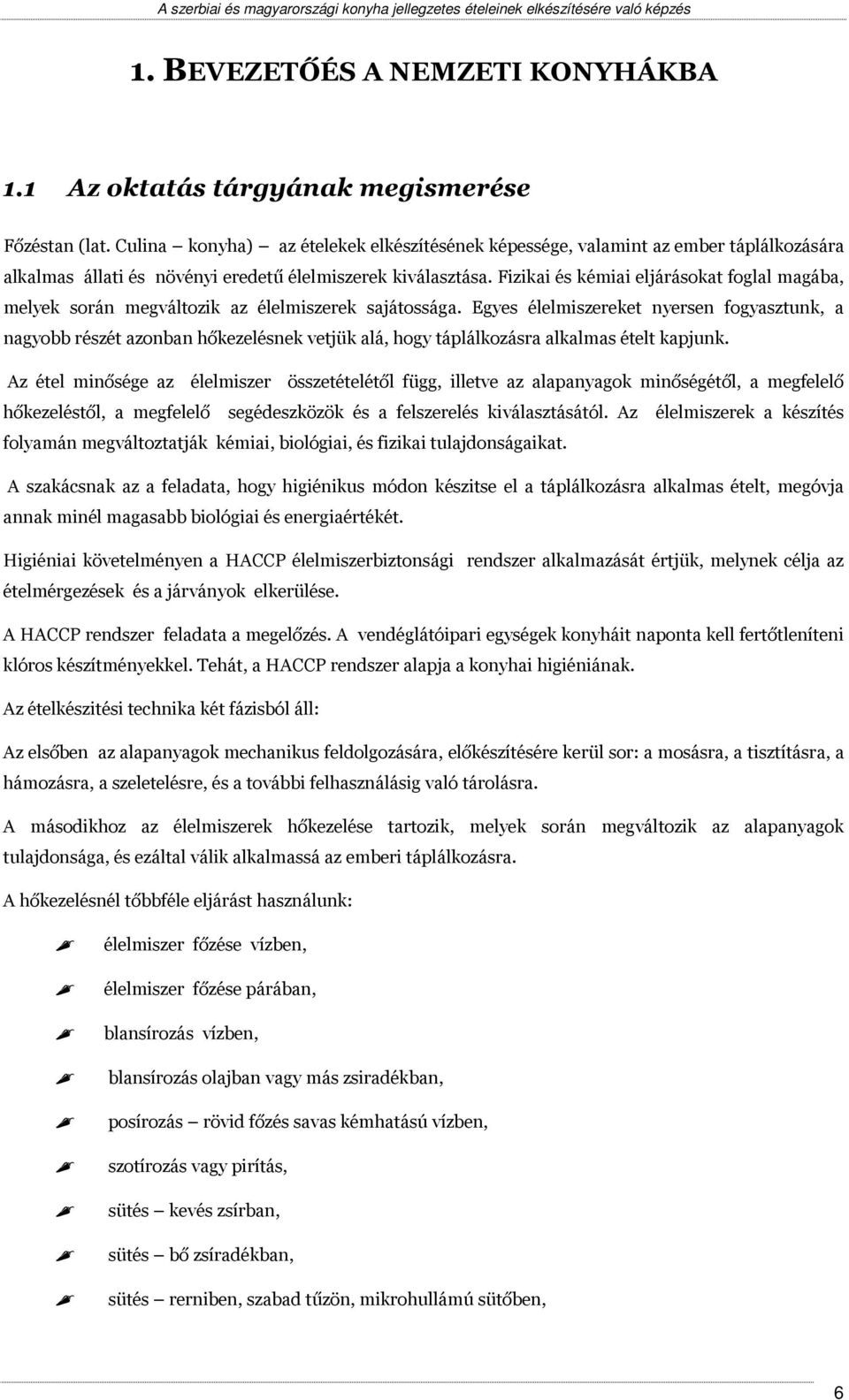 Fizikai és kémiai eljárásokat foglal magába, melyek során megváltozik az élelmiszerek sajátossága.