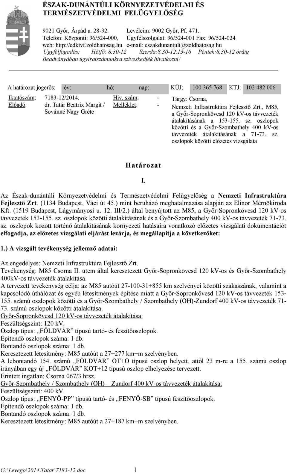 30-12,13-16 Péntek:8.30-12 óráig Beadványában ügyiratszámunkra szíveskedjék hivatkozni! A határozat jogerős: év: hó: nap: KÜJ: 100 365 768 KTJ: 102 482 006 Iktatószám: 7183-12/2014. Hiv.