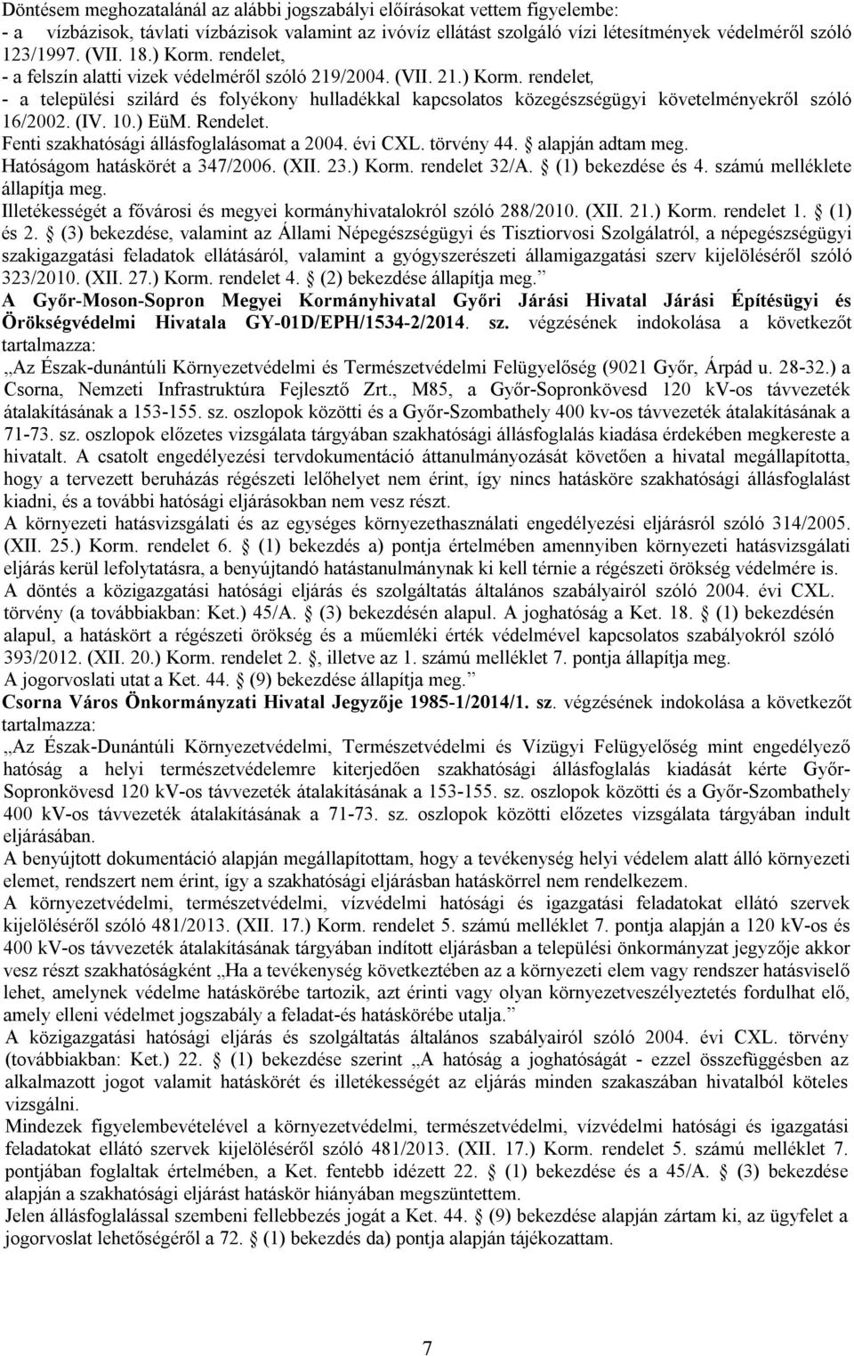 (IV. 10.) EüM. Rendelet. Fenti szakhatósági állásfoglalásomat a 2004. évi CXL. törvény 44. alapján adtam meg. Hatóságom hatáskörét a 347/2006. (XII. 23.) Korm. rendelet 32/A. (1) bekezdése és 4.