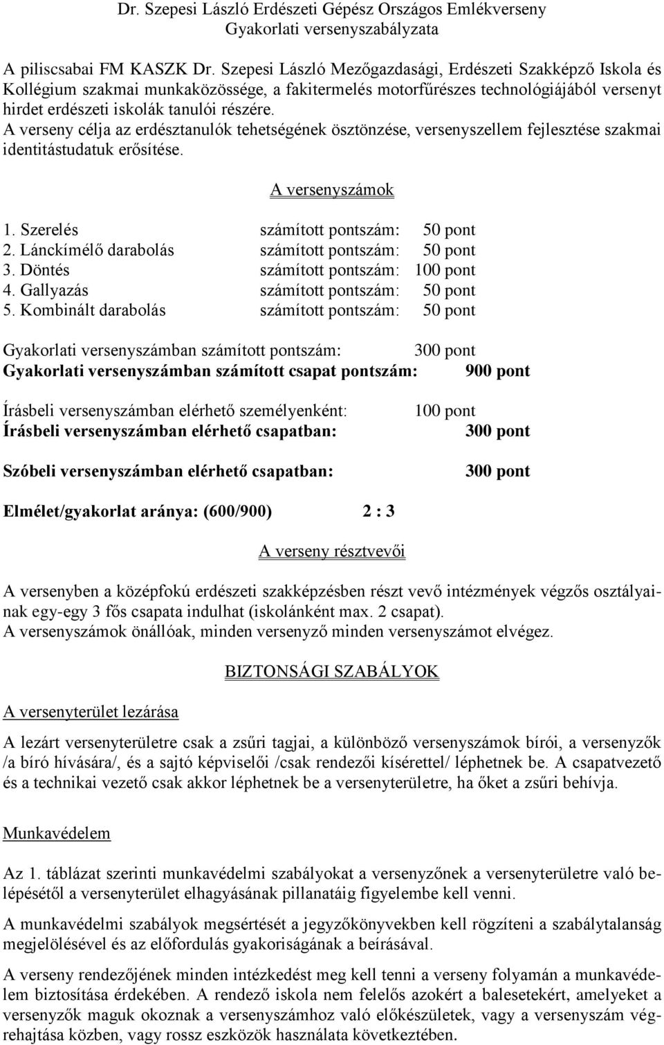 A verseny célja az erdésztanulók tehetségének ösztönzése, versenyszellem fejlesztése szakmai identitástudatuk erősítése. A versenyszámok 1. Szerelés számított pontszám: 50 pont 2.