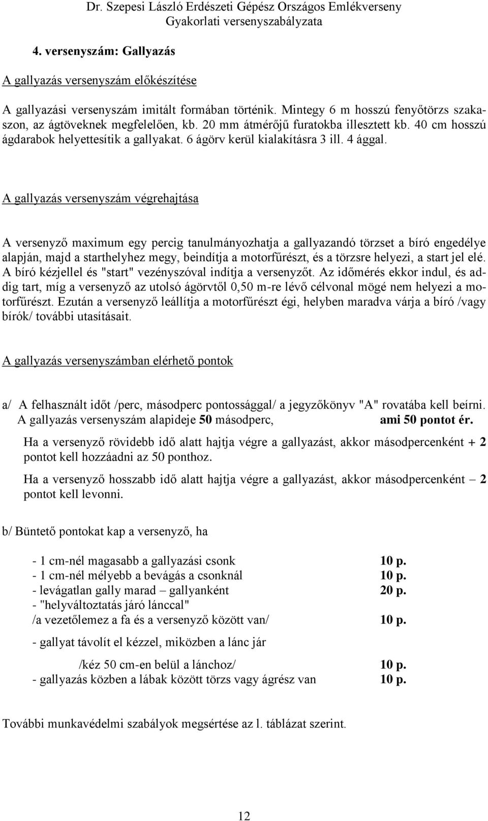 A gallyazás versenyszám végrehajtása A versenyző maximum egy percig tanulmányozhatja a gallyazandó törzset a bíró engedélye alapján, majd a starthelyhez megy, beindítja a motorfűrészt, és a törzsre