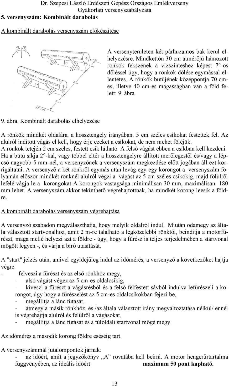 A rönkök bütüjének középpontja 70 cmes, illetve 40 cm-es magasságban van a föld felett: 9. ábra.