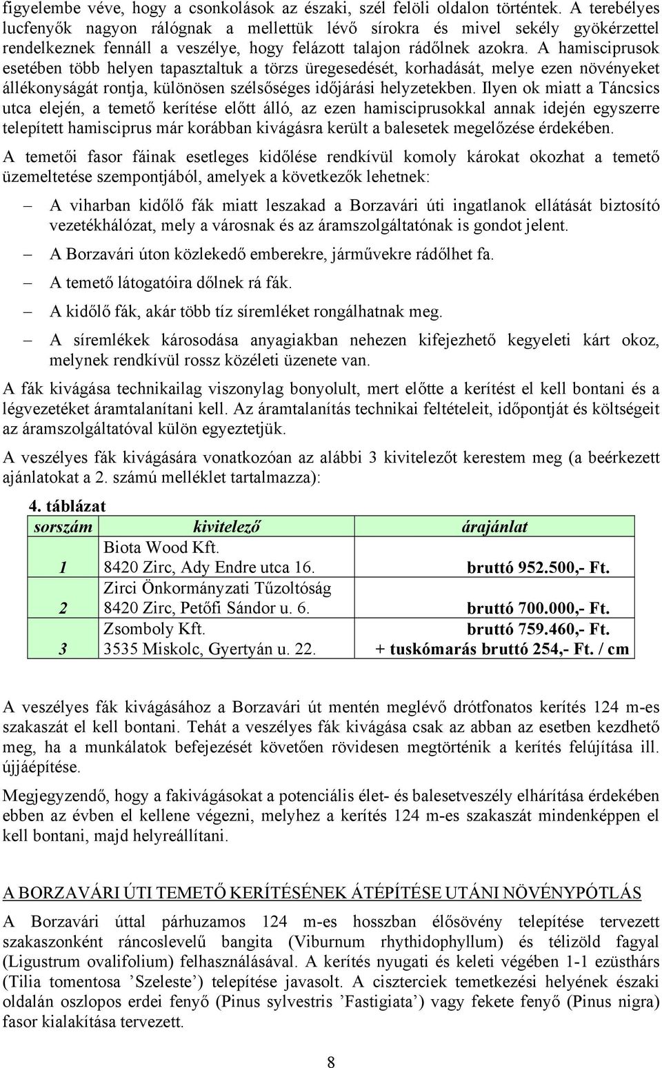 A hamisciprusok esetében több helyen tapasztaltuk a törzs üregesedését, korhadását, melye ezen növényeket állékonyságát rontja, különösen szélsőséges időjárási helyzetekben.