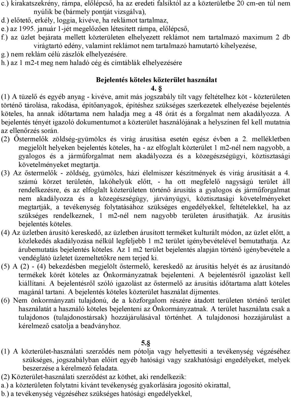 ) az üzlet bejárata mellett közterületen elhelyezett reklámot nem tartalmazó maximum 2 db virágtartó edény, valamint reklámot nem tartalmazó hamutartó kihelyezése, g.