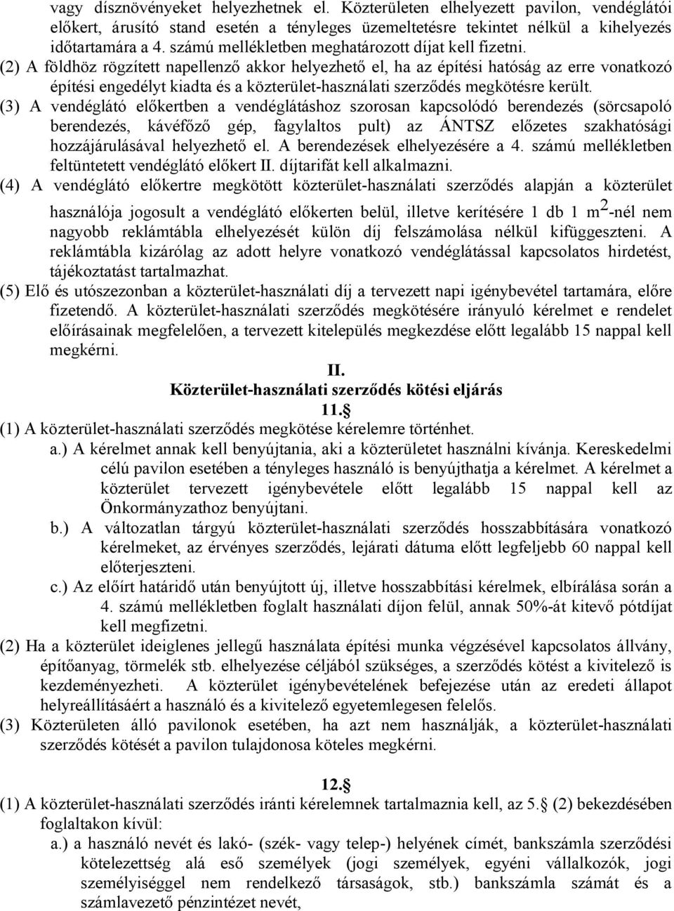 (2) A földhöz rögzített naellenző akkor helyezhető el, ha az éítési hatóság az erre vonatkozó éítési engedélyt kiadta és a közterülethasználati szerződés megkötésre került.