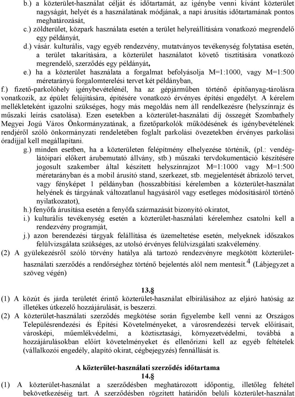 kulturális, vagy egyéb rendezvény, mutatványos tevékenység folytatása esetén, a terület takarítására, a közterület használatot követő tisztítására vonatkozó megrendelő, szerződés egy éldányát, e.