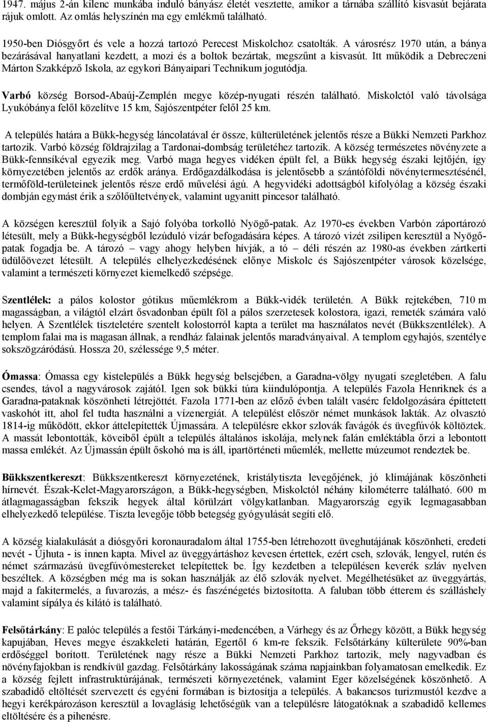 Itt működik a Debreczeni Márton Szakképző Iskola, az egykori Bányaipari Technikum jogutódja. Varbó község Borsod-Abaúj-Zemplén megye közép-nyugati részén található.