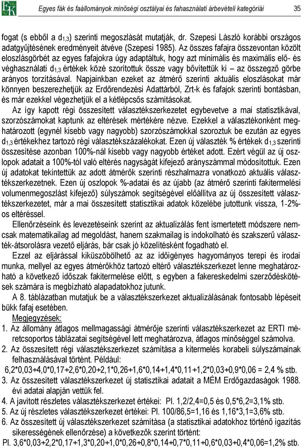 Az összes fafajra összevontan közölt eloszlásgörbét az egyes fafajokra úgy adaptáltuk, hogy azt minimális és maximális elő- és véghasználati d1,3 értékek közé szorítottuk össze vagy bővítettük ki az
