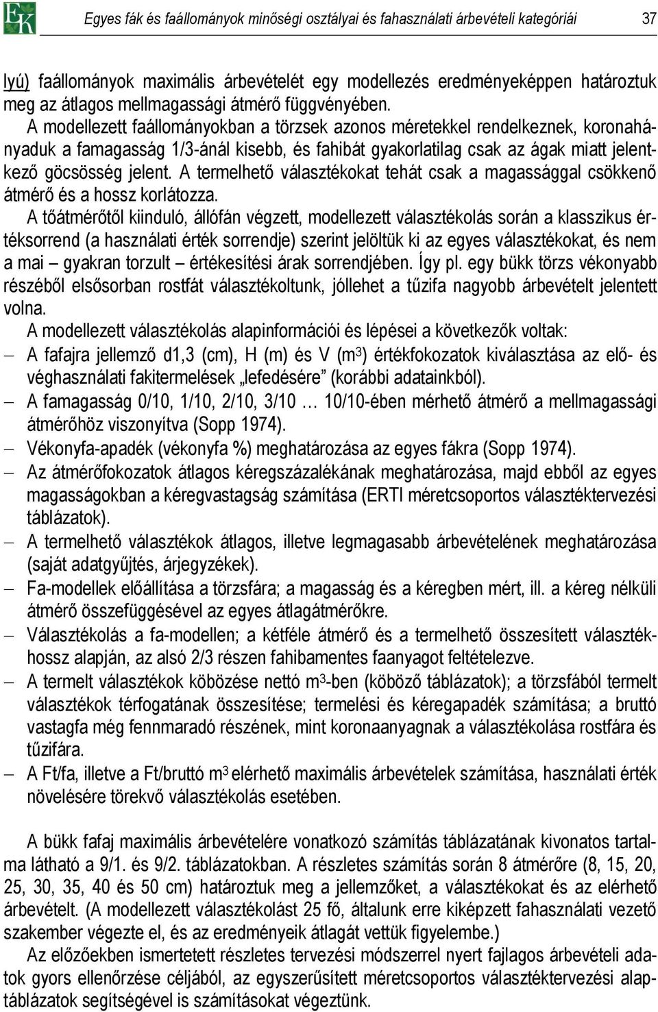 A modellezett faállományokban a törzsek azonos méretekkel rendelkeznek, koronahányaduk a famagasság 1/3-ánál kisebb, és fahibát gyakorlatilag csak az ágak miatt jelentkező göcsösség jelent.