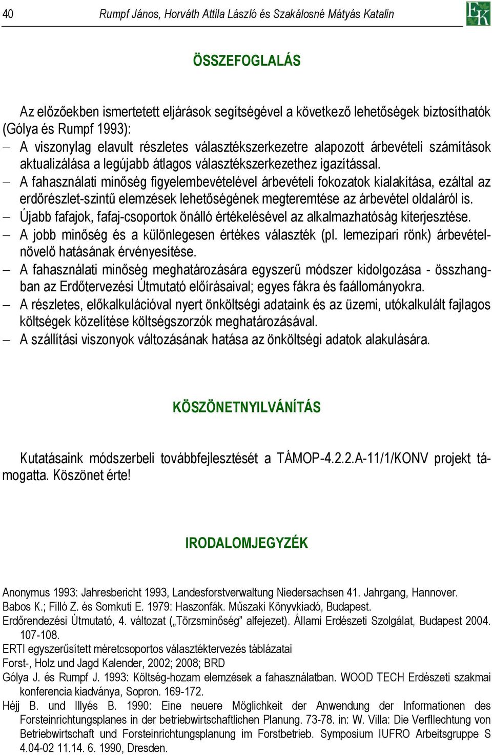 A fahasználati minőség figyelembevételével árbevételi fokozatok kialakítása, ezáltal az erdőrészlet-szintű elemzések lehetőségének megteremtése az árbevétel oldaláról is.