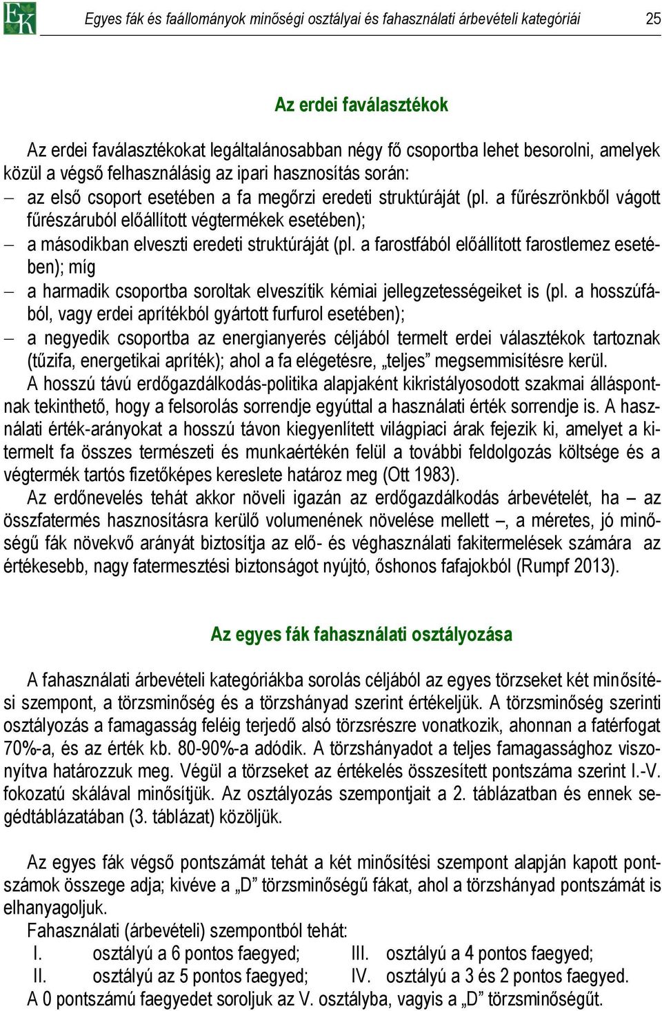 a fűrészrönkből vágott fűrészáruból előállított végtermékek esetében); a másodikban elveszti eredeti struktúráját (pl.