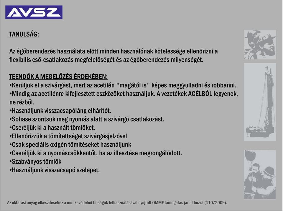 A vezetékek ACÉLBÓL legyenek, ne rézből. Használjunk visszacsapóláng elhárítót. Sohase szorítsuk meg nyomás alatt a szivárgó csatlakozást. Cseréljük ki a használt tömlőket.