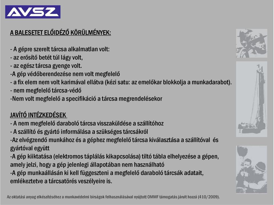 - nem megfelelő tárcsa-védő -Nem volt megfelelő a specifikáció a tárcsa megrendelésekor JAVÍTÓ INTÉZKEDÉSEK - A nem megfelelő daraboló tárcsa visszaküldése a szállítóhoz - A szállító és gyártó