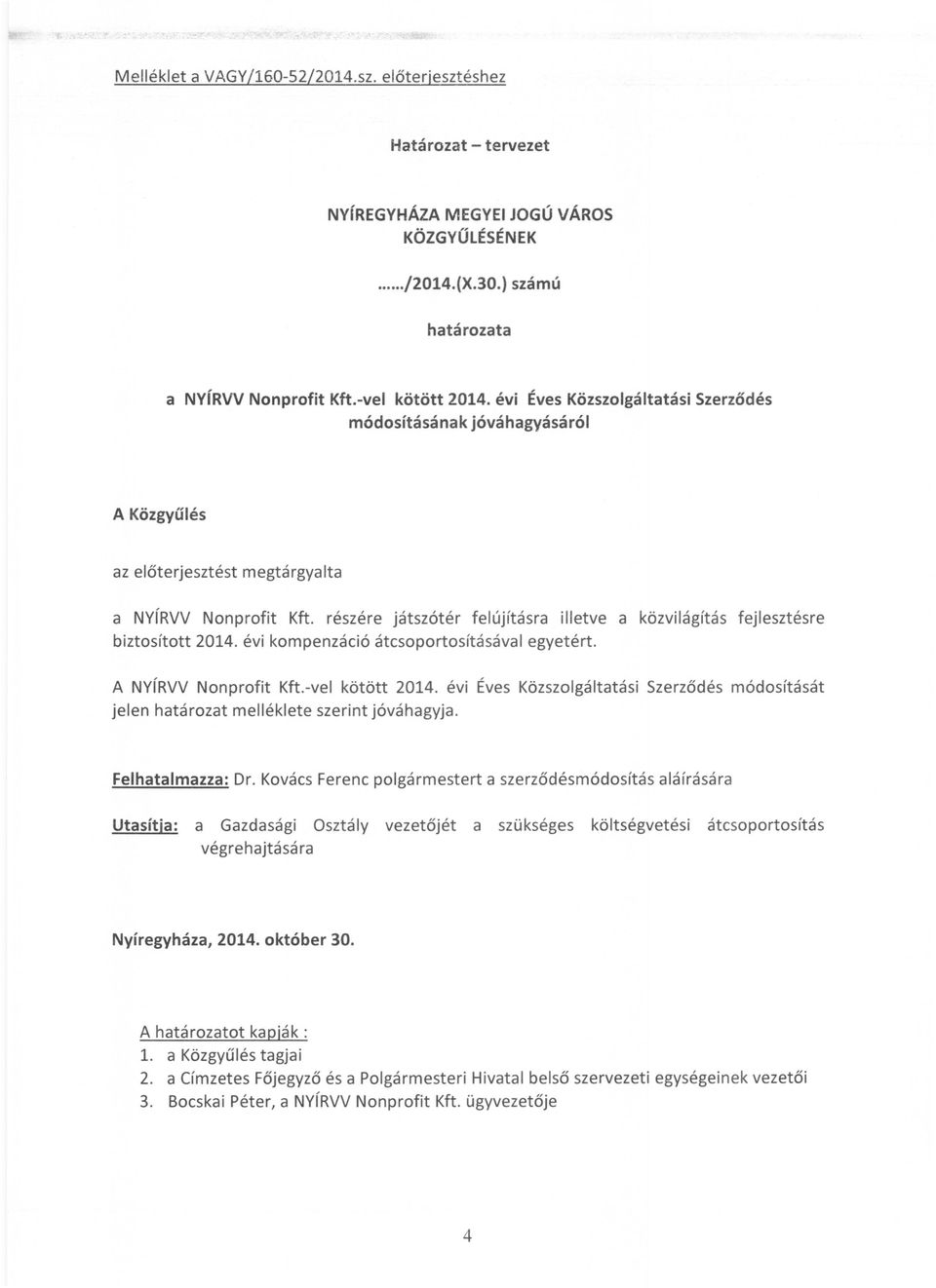 részére játszótér felújításra illetve a közvilágítás fejlesztésre biztosított 2014. évi kompenzáció átcsoportosításával egyetért. A NYíRVV Nonprofit Kft.-vel kötött 2014.