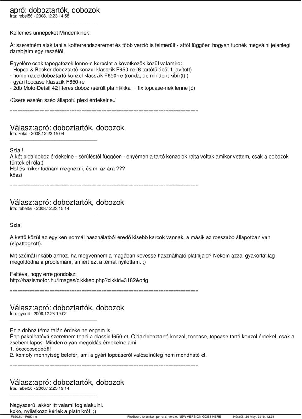 Egyelõre csak tapogatózok lenne-e kereslet a következõk közül valamire: - Hepco & Becker doboztartó konzol klasszik F650-re (6 tartófülébõl 1 javított) - homemade doboztartó konzol klasszik F650-re