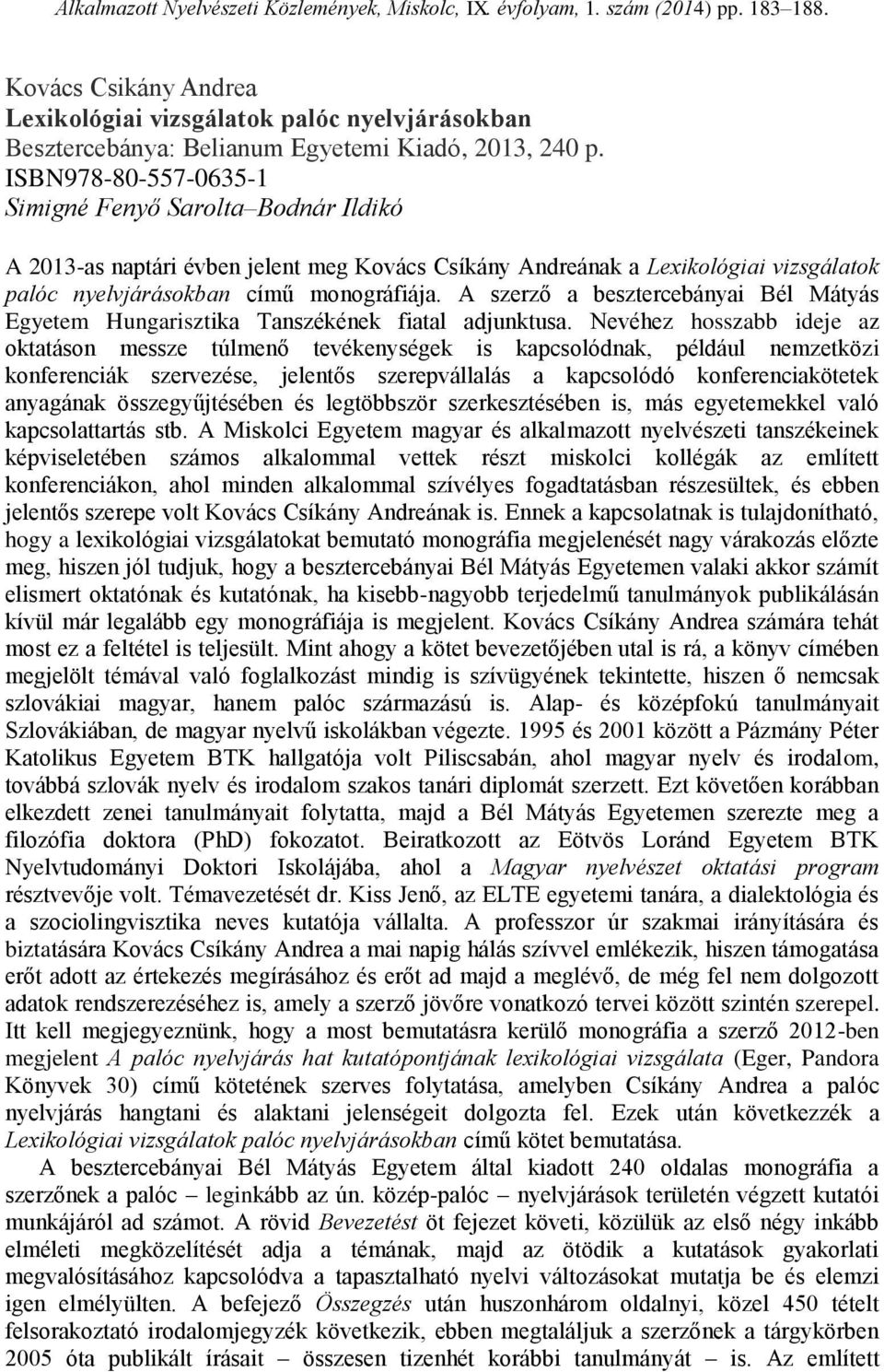 ISBN978-80-557-0635-1 Simigné Fenyő Sarolta Bodnár Ildikó A 2013-as naptári évben jelent meg Kovács Csíkány Andreának a Lexikológiai vizsgálatok palóc nyelvjárásokban című monográfiája.