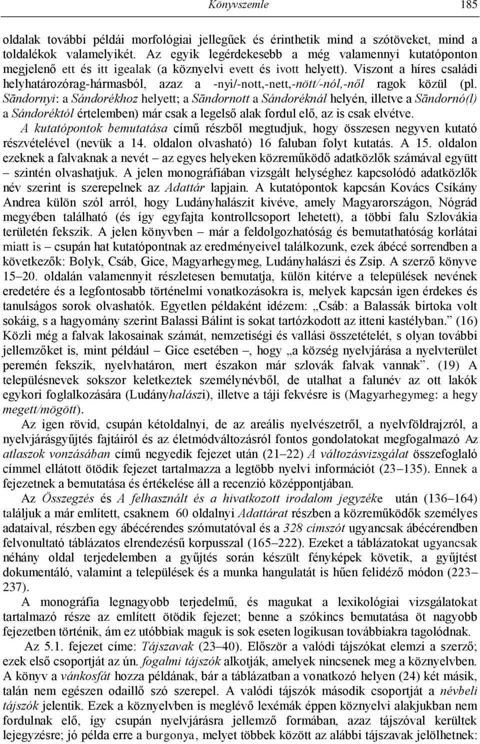 Viszont a híres családi helyhatározórag-hármasból, azaz a -nyi/-nott,-nett,-nött/-nól,-nől ragok közül (pl.