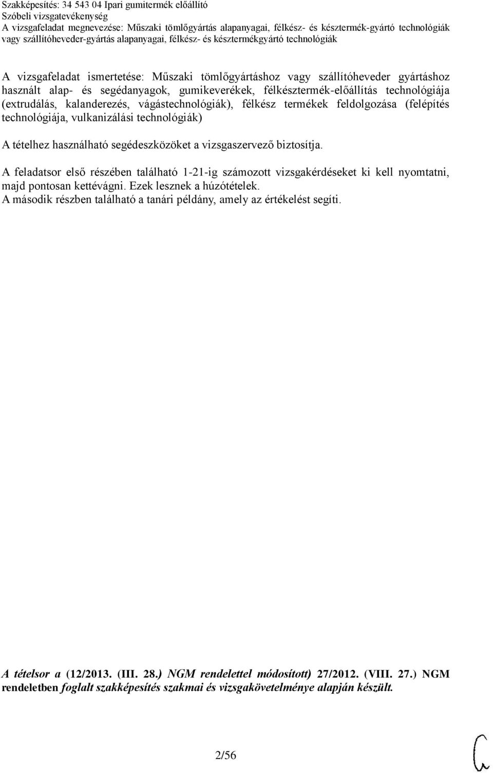 A feladatsor első részében található 1-21-ig számozott vizsgakérdéseket ki kell nyomtatni, majd pontosan kettévágni. Ezek lesznek a húzótételek.