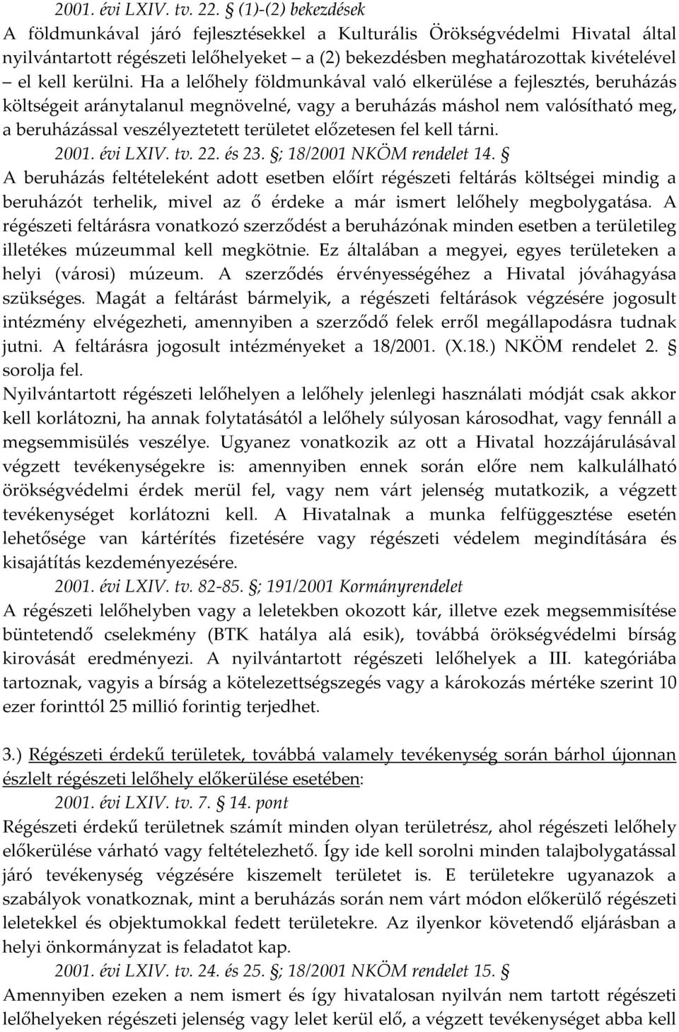 Ha a lelőhely földmunkával való elkerülése a fejlesztés, beruházás költségeit aránytalanul megnövelné, vagy a beruházás máshol nem valósítható meg, a beruházással veszélyeztetett területet előzetesen