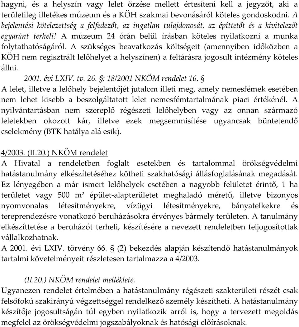 A szükséges beavatkozás költségeit (amennyiben időközben a KÖH nem regisztrált lelőhelyet a helyszínen) a feltárásra jogosult intézmény köteles állni. 2001. évi LXIV. tv. 26.