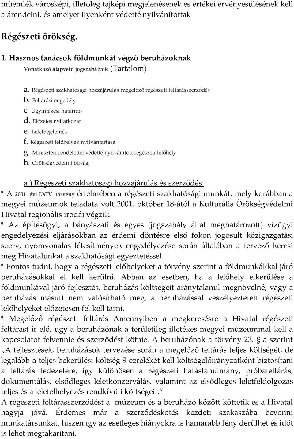 Ügyintézési határidő d. Előzetes nyilatkozat e. Leletbejelentés f. Régészeti lelőhelyek nyilvántartása g. Miniszteri rendelettel védetté nyilvánított régészeti lelőhely h. Örökségvédelmi bírság a.