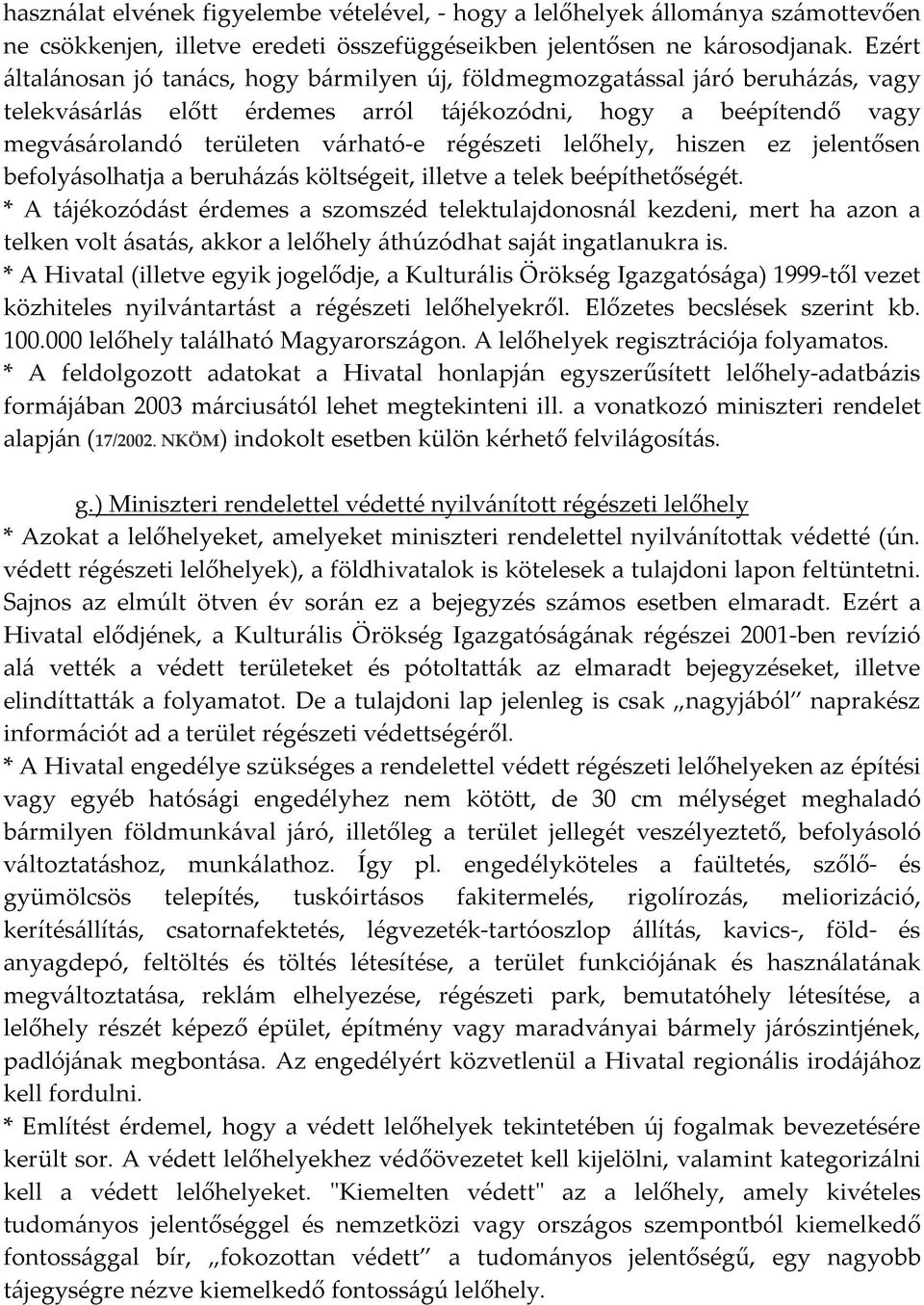 régészeti lelőhely, hiszen ez jelentősen befolyásolhatja a beruházás költségeit, illetve a telek beépíthetőségét.