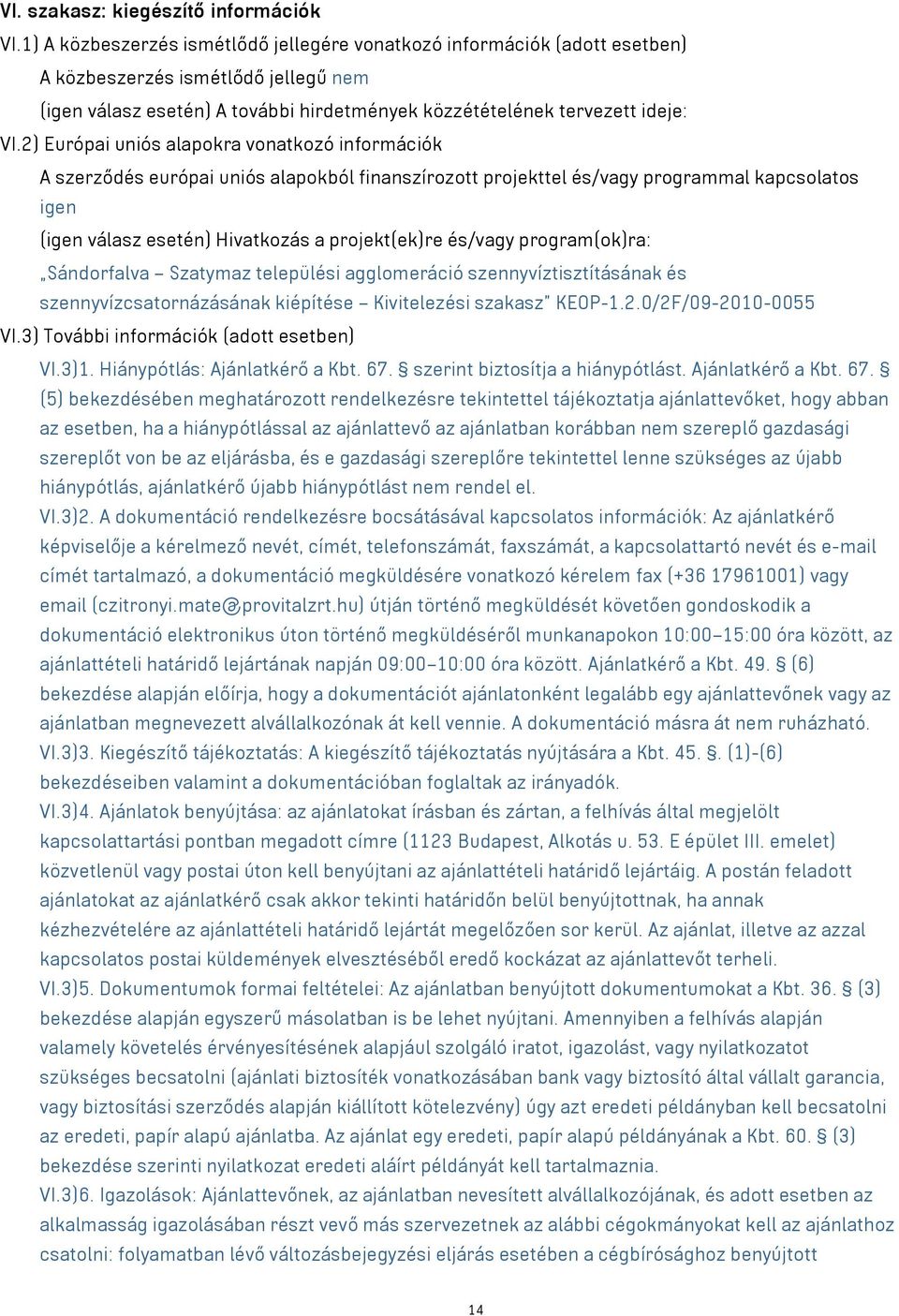 2) Európai uniós alapokra vonatkozó információk A szerződés európai uniós alapokból finanszírozott projekttel és/vagy programmal kapcsolatos igen (igen válasz esetén) Hivatkozás a projekt(ek)re