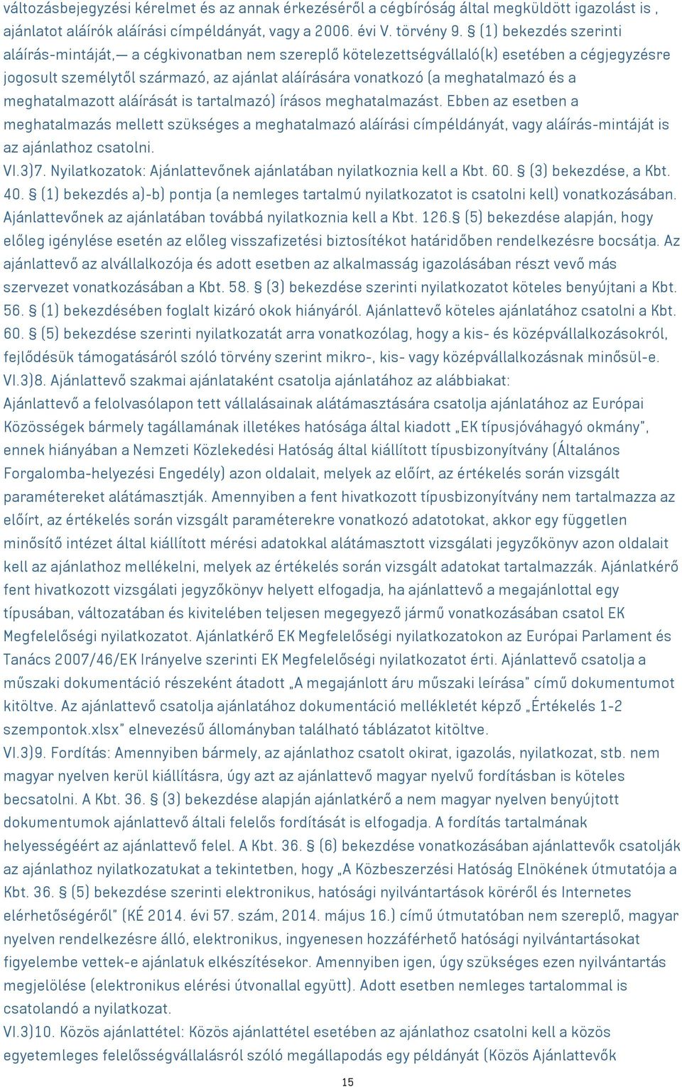 meghatalmazott aláírását is tartalmazó) írásos meghatalmazást. Ebben az esetben a meghatalmazás mellett szükséges a meghatalmazó aláírási címpéldányát, vagy aláírás-mintáját is az ajánlathoz csatolni.