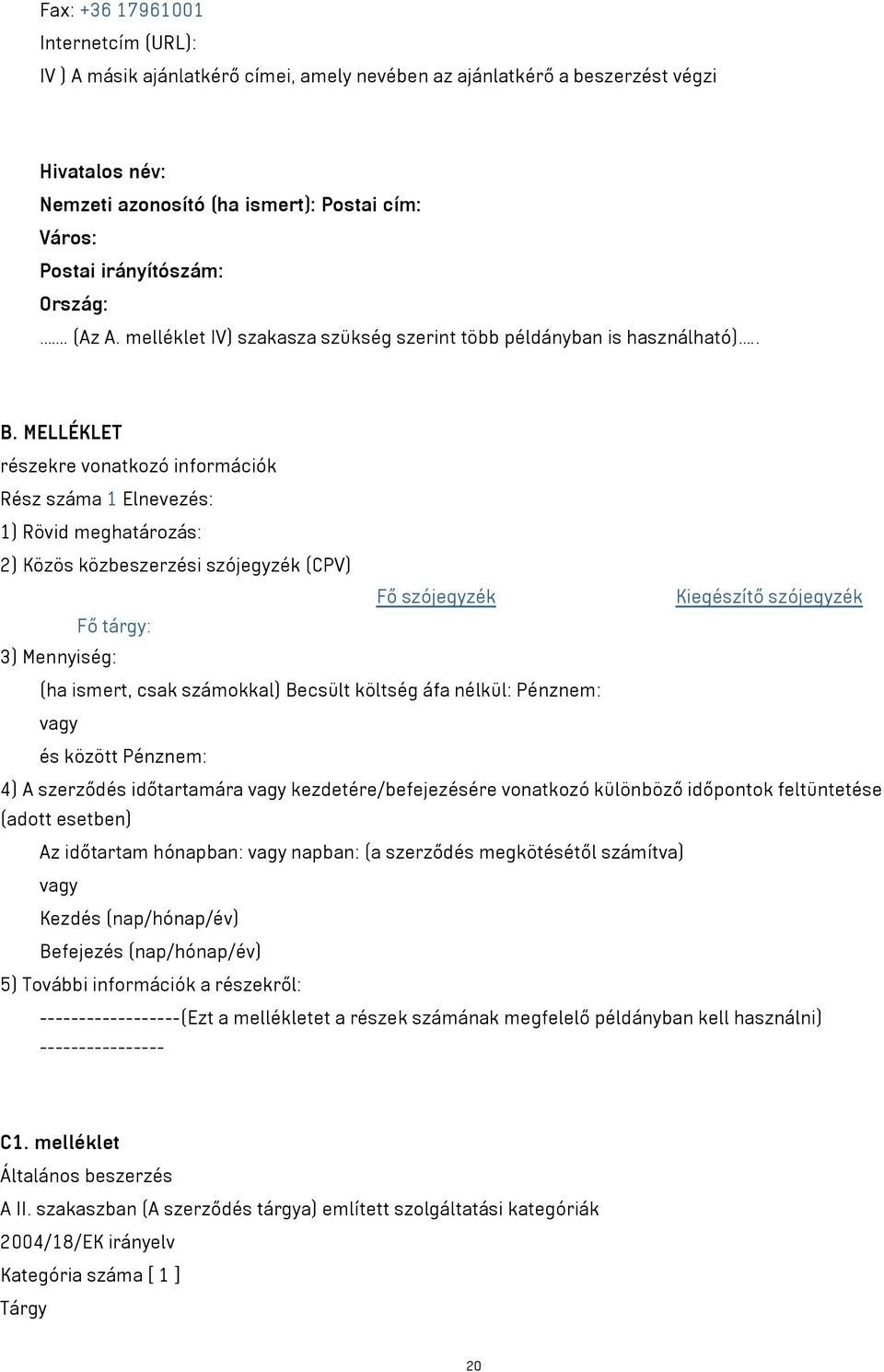 MELLÉKLET részekre vonatkozó információk Rész száma 1 Elnevezés: 1) Rövid meghatározás: 2) Közös közbeszerzési szójegyzék (CPV) Fő szójegyzék Kiegészítő szójegyzék Fő tárgy: 3) Mennyiség: (ha ismert,