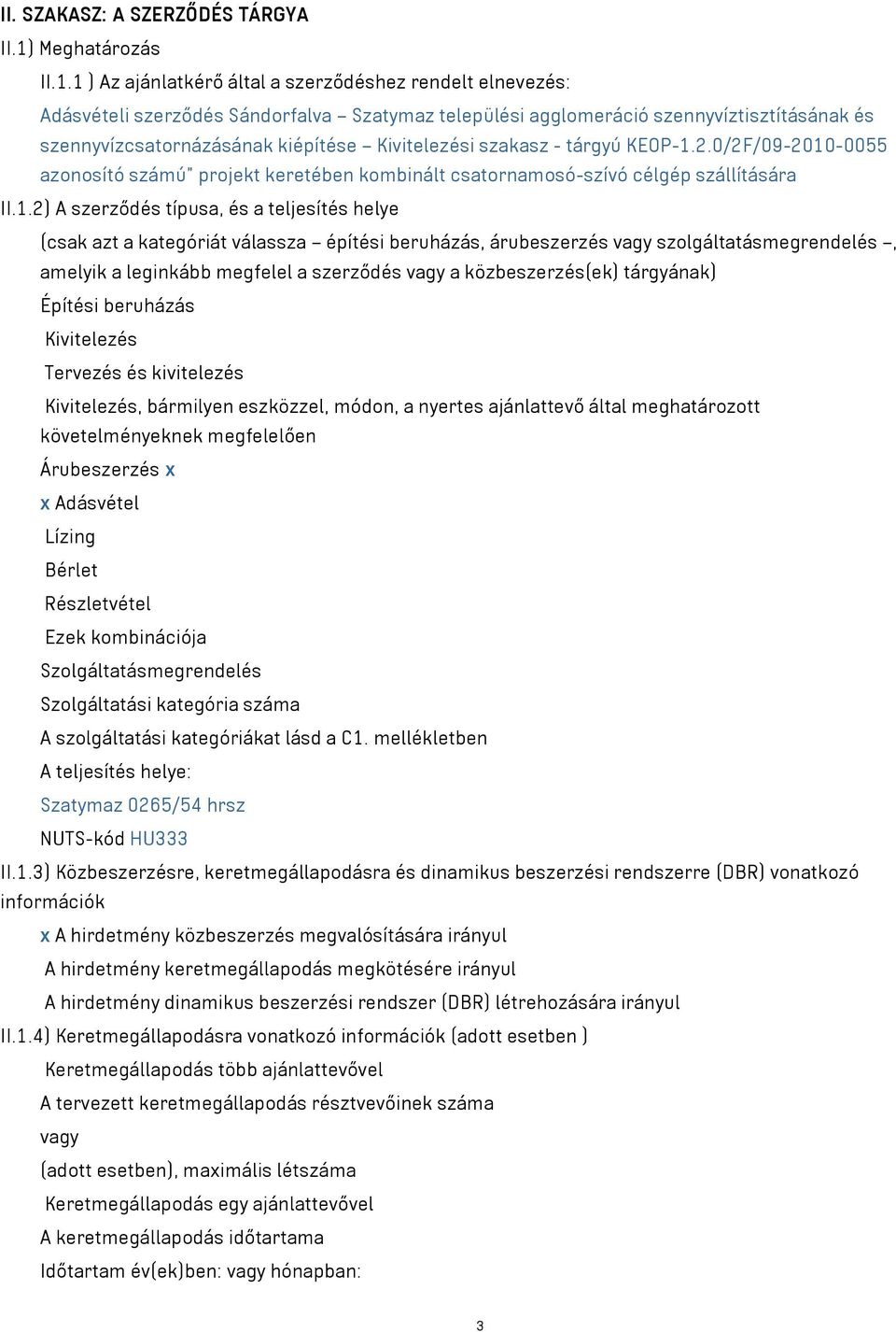 1 ) Az ajánlatkérő által a szerződéshez rendelt elnevezés: Adásvételi szerződés Sándorfalva Szatymaz települési agglomeráció szennyvíztisztításának és szennyvízcsatornázásának kiépítése Kivitelezési