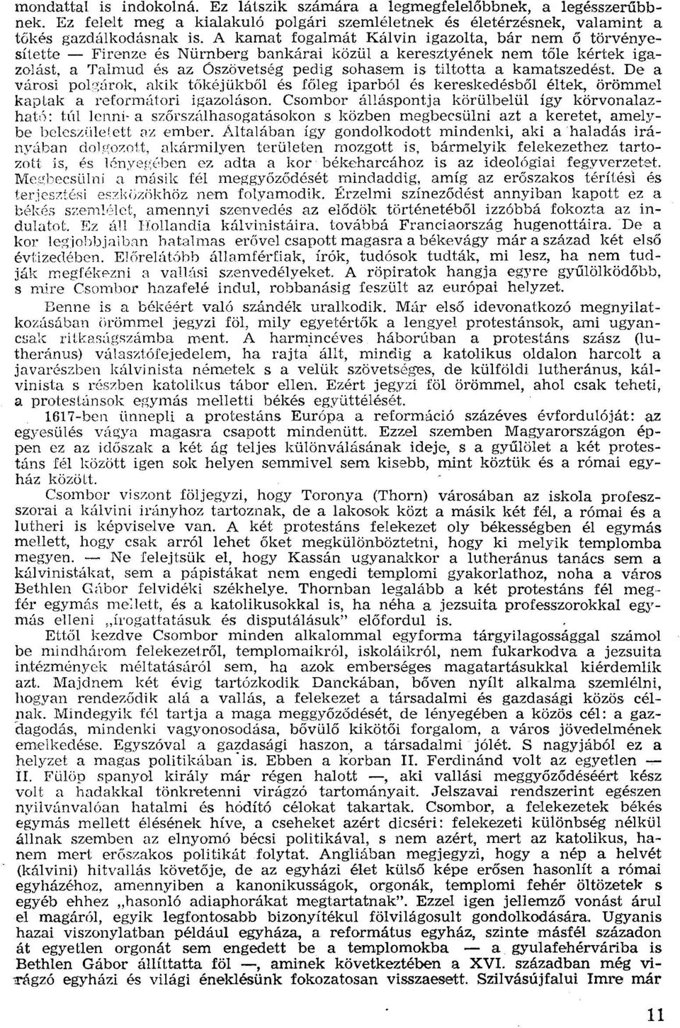kamatszedést, De a városi polcárok. akik tökéjükből és főleg iparból és kereskedésből éltek, örömmel kaptak a reformút ori igazolúson.